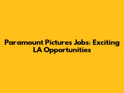 Paramount Pictures Jobs: Exciting LA Opportunities