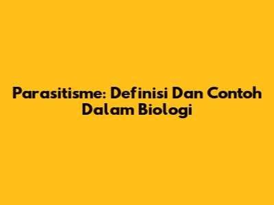 Parasitisme: Definisi Dan Contoh Dalam Biologi