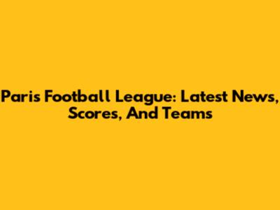 Paris Football League: Latest News, Scores, And Teams