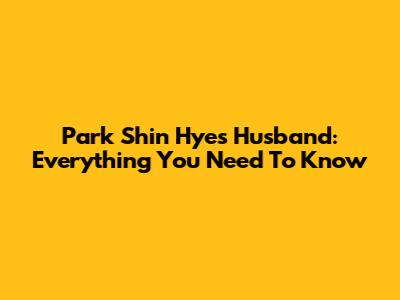 Park Shin Hye's Husband: Everything You Need To Know