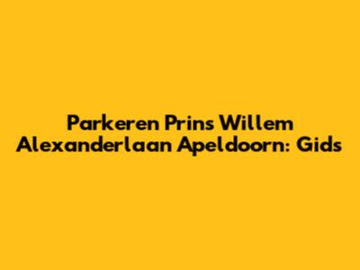 Parkeren Prins Willem Alexanderlaan Apeldoorn: Gids