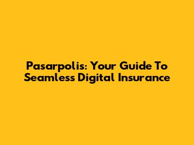 Pasarpolis: Your Guide To Seamless Digital Insurance