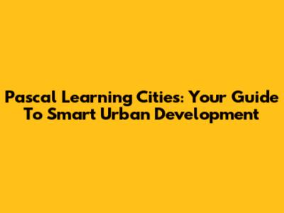 Pascal Learning Cities: Your Guide To Smart Urban Development