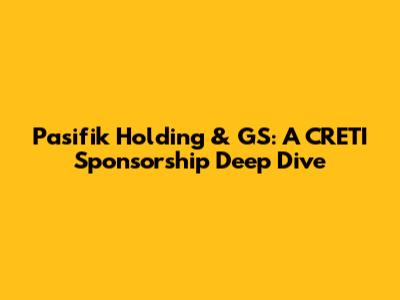 Pasifik Holding & GS: A CRETI Sponsorship Deep Dive