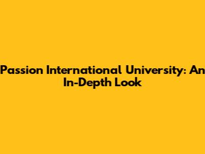 Passion International University: An In-Depth Look