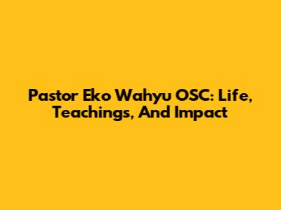 Pastor Eko Wahyu OSC: Life, Teachings, And Impact