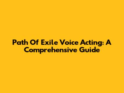 Path Of Exile Voice Acting: A Comprehensive Guide