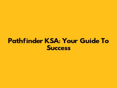 Pathfinder KSA: Your Guide To Success