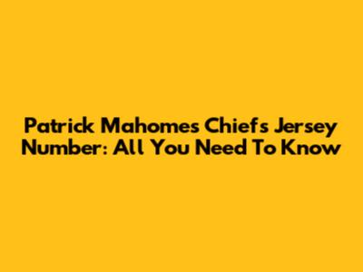 Patrick Mahomes Chiefs Jersey Number: All You Need To Know