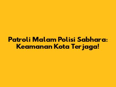 Patroli Malam Polisi Sabhara: Keamanan Kota Terjaga!