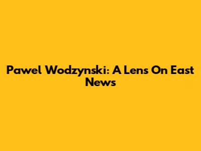Pawel Wodzynski: A Lens On East News