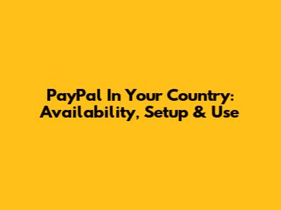 PayPal In Your Country: Availability, Setup & Use