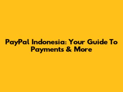 PayPal Indonesia: Your Guide To Payments & More