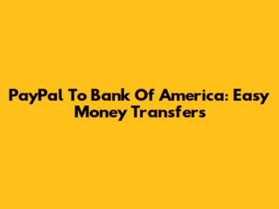 PayPal To Bank Of America: Easy Money Transfers