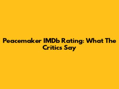 Peacemaker IMDb Rating: What The Critics Say