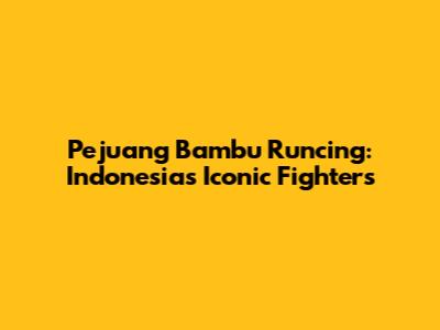 Pejuang Bambu Runcing: Indonesia's Iconic Fighters