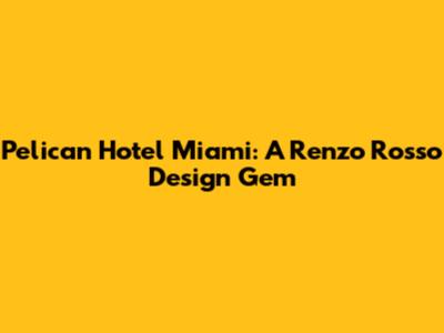 Pelican Hotel Miami: A Renzo Rosso Design Gem