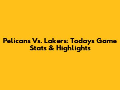 Pelicans Vs. Lakers: Today's Game Stats & Highlights