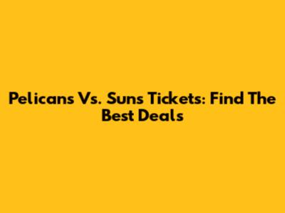 Pelicans Vs. Suns Tickets: Find The Best Deals