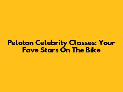 Peloton Celebrity Classes: Your Fave Stars On The Bike
