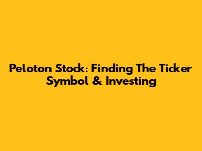 Peloton Stock: Finding The Ticker Symbol & Investing