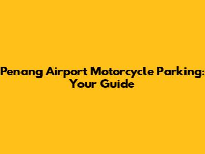 Penang Airport Motorcycle Parking: Your Guide