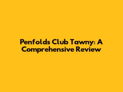 Penfolds Club Tawny: A Comprehensive Review