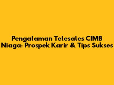 Pengalaman Telesales CIMB Niaga: Prospek Karir & Tips Sukses