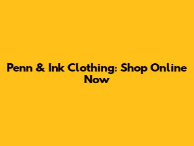 Penn & Ink Clothing: Shop Online Now