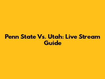 Penn State Vs. Utah: Live Stream Guide