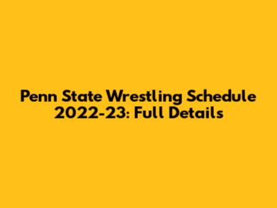 Penn State Wrestling Schedule 2022-23: Full Details