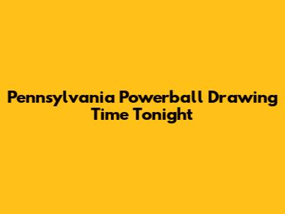 Pennsylvania Powerball Drawing Time Tonight