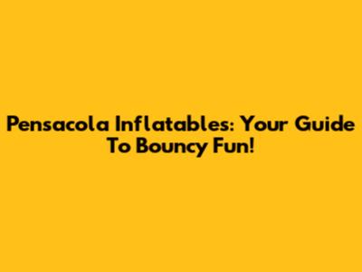 Pensacola Inflatables: Your Guide To Bouncy Fun!