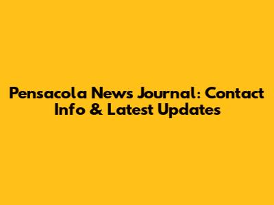 Pensacola News Journal: Contact Info & Latest Updates