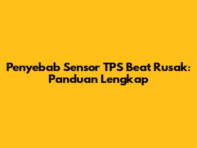 Penyebab Sensor TPS Beat Rusak: Panduan Lengkap