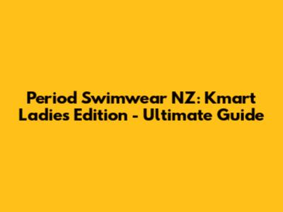 Period Swimwear NZ: Kmart Ladies Edition - Ultimate Guide