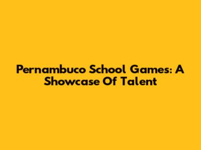 Pernambuco School Games: A Showcase Of Talent