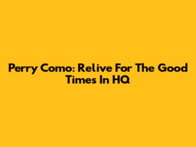 Perry Como: Relive 'For The Good Times' In HQ
