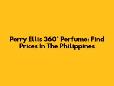 Perry Ellis 360° Perfume: Find Prices In The Philippines