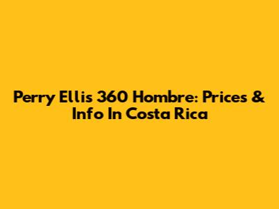 Perry Ellis 360 Hombre: Prices & Info In Costa Rica