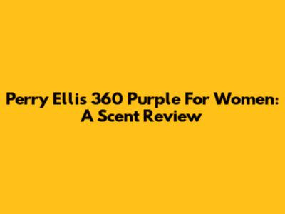 Perry Ellis 360 Purple For Women: A Scent Review