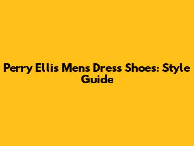 Perry Ellis Men's Dress Shoes: Style Guide