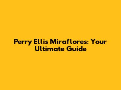 Perry Ellis Miraflores: Your Ultimate Guide