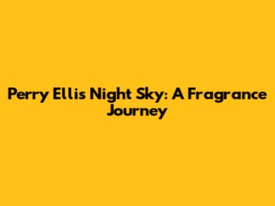 Perry Ellis Night Sky: A Fragrance Journey