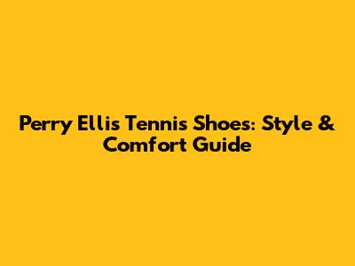 Perry Ellis Tennis Shoes: Style & Comfort Guide