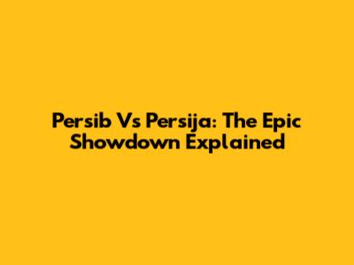 Persib Vs Persija: The Epic Showdown Explained