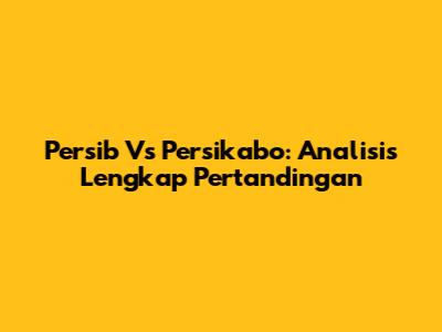 Persib Vs Persikabo: Analisis Lengkap Pertandingan
