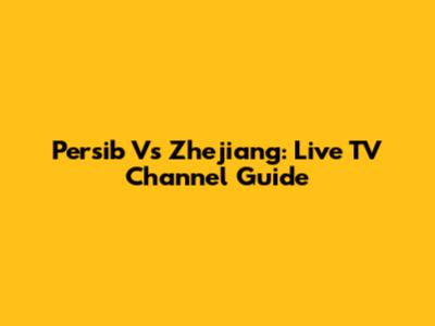 Persib Vs Zhejiang: Live TV Channel Guide