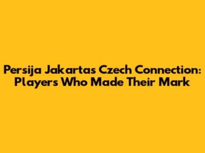 Persija Jakarta's Czech Connection: Players Who Made Their Mark