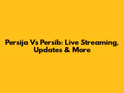 Persija Vs Persib: Live Streaming, Updates & More